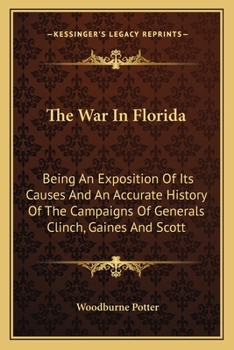 Paperback The War In Florida: Being An Exposition Of Its Causes And An Accurate History Of The Campaigns Of Generals Clinch, Gaines And Scott Book