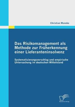 Paperback Das Risikomanagement als Methode zur Früherkennung einer Lieferanteninsolvenz: Systematisierungsvorschlag und empirische Untersuchung im deutschen Mit [German] Book