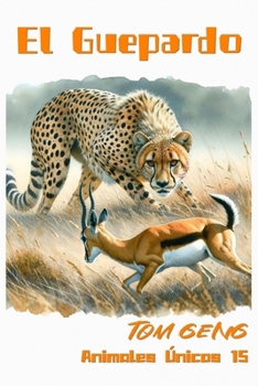 Historias para Dormir para Niños:El Rey de la Velocidad en la Sabana — El Guepardo: Animales Únicos 15 (Spanish Edition)