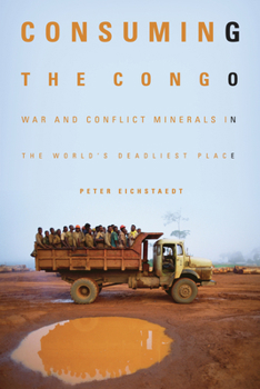 Hardcover Consuming the Congo: War and Conflict Minerals in the World's Deadliest Place Book