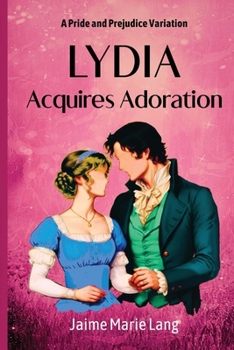 Lydia Acquires Adoration: A Pride and Prejudice Variation (Bennet Ladies Liberation Series)