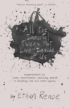 Paperback All the Immortal Things that Live Inside of Us: experiments in love, heartbreak, healing, peace, & finding God all over again Book