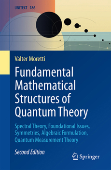 Fundamental Mathematical Structures of Quantum Theory: Spectral Theory, Foundational Issues, Symmetries, Algebraic Formulation, Quantum Measurement Theory (UNITEXT, 186)