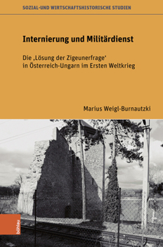 Internierung Und Militardienst: Die Losung Der Zigeunerfrage in Osterreich-ungarn Im Ersten Weltkrieg (Sozial- Und Wirtschaftshistorische Studien, 40)