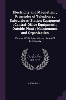Electricity and Magnetism; Principles of Telephony; Subscribers' Station Equipment; Central-Office Equipment; Outside Plant; Maintenance and Organizat