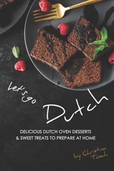 Paperback Let's go Dutch: Delicious Dutch Oven Desserts & Sweet Treats to Prepare at Home Book