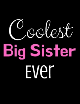 Coolest Big Sister Ever: Large Notebook To Celebrate Big Sisters. College Ruled With 120 Pages