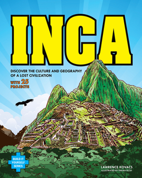 Inca: DISCOVER THE CULTURE AND GEOGRAPHY OF A LOST CIVILIZATION WITH 25 PROJECTS - Book  of the Build it Yourself