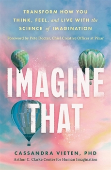 Imagine That: Unlocking the Science of Imagination to Transform How You Think, Feel and Live