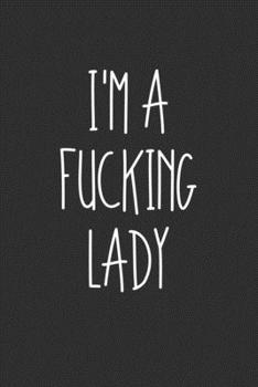 Im A Fucking Lady: Swear Word Journal, Diary, Notebook or Cursing Humor Gift