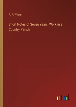 Paperback Short Notes of Seven Years' Work in a Country Parish Book