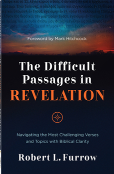 The Difficult Passages in Revelation: Navigating the Most Challenging Verses and Topics with Biblical Clarity