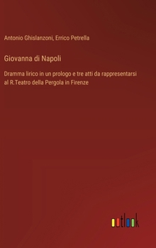 Hardcover Giovanna di Napoli: Dramma lirico in un prologo e tre atti da rappresentarsi al R.Teatro della Pergola in Firenze [Italian] Book