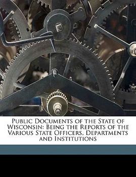 Paperback Public Documents of the State of Wisconsin: Being the Reports of the Various State Officers, Departments and Institutions Book