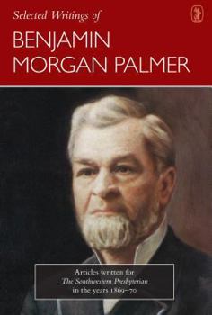 Hardcover Selected Writings of Benjamin Morgan Palmer: Articles Written for the Southwestern Presbyterian in the Years 1869-70 Book