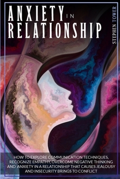 Paperback Anxiety in Relationship: How to Explore Communication Techniques, Recognize Empathy, Overcome Negative Thinking and Anxiety in a Relationship T Book