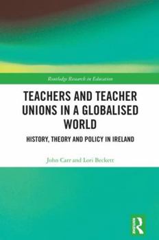 Hardcover Teachers and Teacher Unions in a Globalised World: History, theory and policy in Ireland Book