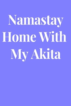 Namastay Home With My Akita: Lined Journal Notebook, Diary or Planner Paperback Size 6x9 Inches