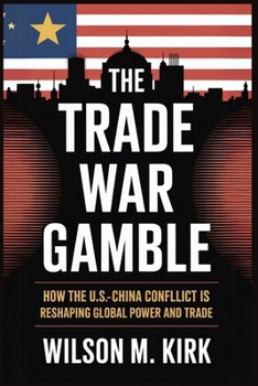 Paperback The Trade War Gamble: How the U.S.-China Conflict is Reshaping Global Power and Trade Book