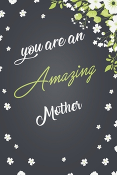 You Are An Amazing Mother: Elegant Notebook Journal For Family Members Relationship, Perfect Gift For Your Mother (6x9 120 Ruled Pages Matte Cover)