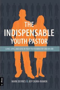Paperback The Indispensible Youth Pastor: Land, Love and Lock in Your Youth Ministry Dream Job Book