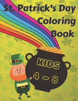 Paperback St. Patrick's Day Coloring Book For Kids 4-8: A Fun St. Patrick's Day Coloring Book of Shamrocks, Leprechauns, Rainbows, Pots of Gold, and More Book