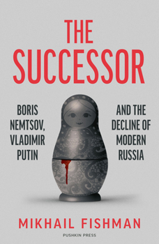 Hardcover The Successor: Boris Nemtsov, Vladimir Putin and the Decline of Modern Russia Book