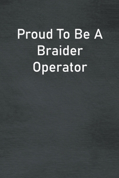 Paperback Proud To Be A Braider Operator: Lined Notebook For Men, Women And Co Workers Book