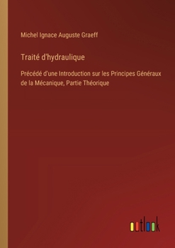 Paperback Traité d'hydraulique: Précédé d'une Introduction sur les Principes Généraux de la Mécanique, Partie Théorique [French] Book