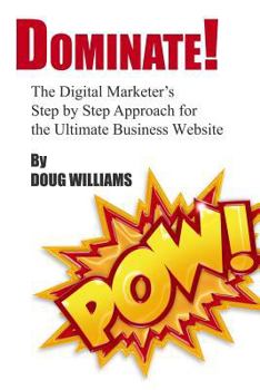 Paperback Dominate!: The Digital Marketer's Step by Step Approach for the Ultimate Business Website Book