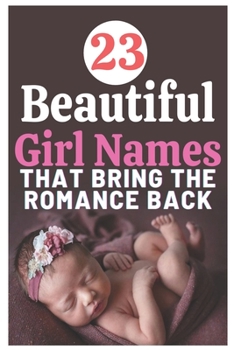 Paperback 23 Beautiful Baby Girl Names That Bring the Romance Back: The most helpful, complete, & up-to-date name book