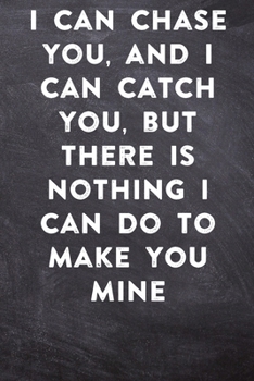 Paperback I can chase you, and I can catch you, but there is nothing I can do to make you mine: Lined Notebook / Journal Gift, 100 Pages, 6x9, Soft Cover, Matte Book