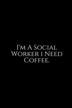 Paperback I'm a Social Worker I Need Coffee: Social Worker Gifts, Gifts For Social Workers, Social Work Notebook, Social Work Gifts, 6x9 College Ruled Notebook. Book