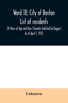 Paperback Ward 18; City of Boston; List of residents; 20 Years of Age and Over (Females Indicted by Dagger) As of April 1, 1925 Book