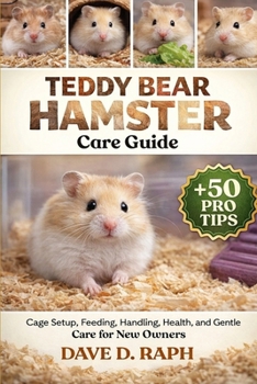 Teddy Bear Hamster Care Guide: Cage Setup, Feeding, Handling, Health, and Gentle Care for New Owners