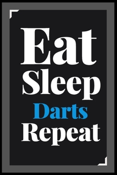 Paperback Eat Sleep Darts Repeat: (Diary, Notebook) (Journals) or Personal Use for Men - Women Cute Gift For Darts Lovers And Fans. 6" x 9" (15.24 x 22. Book