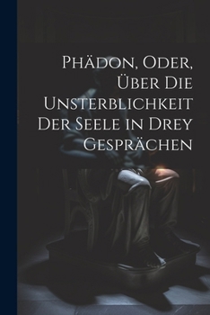 Paperback Phädon, Oder, Über Die Unsterblichkeit Der Seele in Drey Gesprächen [German] Book