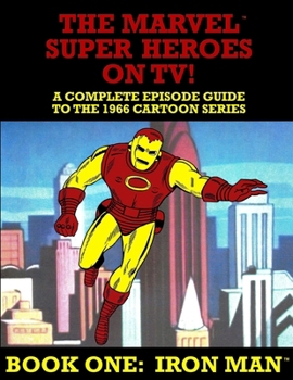 Paperback The Marvel Super Heroes On TV! Book One: IRON MAN: A Complete Episode Guide To The 1966 Grantray-Lawrence Cartoon Series Book