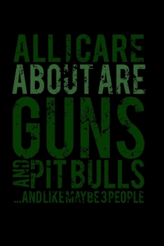 All I Care Are Guns And Pitbulls..And Like Maybe 3 People: Food Journal | Track Your Meals | Eat Clean And Fit | Breakfast Lunch Diner Snacks | Time ... | 110  Pages | 6 X 9 In | 15.24 X 22.86 Cm