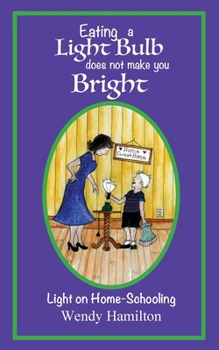 Paperback Eating a Light Bulb does not make you Bright: Light on Home-Schooling Book