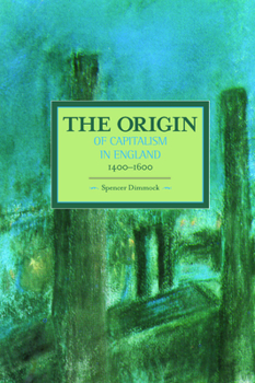 The Origin of Capitalism in England, 1400-1600 - Book #69 of the Historical Materialism