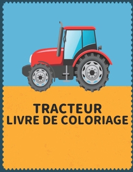 Tracteur Livre de Coloriage: livre de coloriage pour les enfants Wonderful World of the World's Beautiful Most tracteur, grande vari?t? de belles c