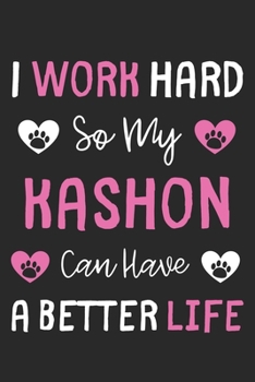 I Work Hard So My Kashon Can Have A Better Life: Lined Journal, 120 Pages, 6 x 9, Kashon Dog Gift Idea, Black Matte Finish (I Work Hard So My Kashon Can Have A Better Life Journal)