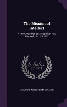 Hardcover The Mission of Intellect: A Poem, Delivered at Metropolitan Hall, New-York, Dec. 20, 1852 Book