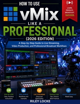 Paperback How to Use vMix Like a Professional (2026 Edition): A Step-by-Step Guide to Live Streaming, Video Production, and Professional Broadcast Workflows Book