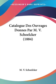 Paperback Catalogue Des Ouvrages Donnes Par M. V. Schoelcker (1884) [French] Book