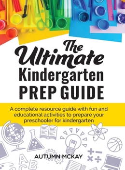 Hardcover The Ultimate Kindergarten Prep Guide: A complete resource guide with fun and educational activities to prepare your preschooler for kindergarten Book