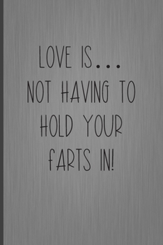 Paperback Love Is... Not Having To Hold Your Farts In: A Funny Valentine's Day Naughty Love Journal: Blank novelty notebook perfect as a gift (& better than a c Book