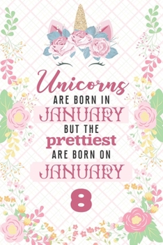 Paperback Unicorns Are Born In January But The Prettiest Are Born On January 8: Cute Blank Lined Notebook Gift for Girls and Birthday Card Alternative for Daugh Book