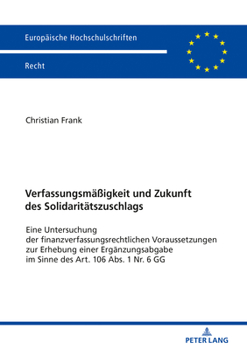 Paperback Verfassungsmaeßigkeit und Zukunft des Solidaritaetszuschlags: Eine Untersuchung der finanzverfassungsrechtlichen Voraussetzungen zur Erhebung einer Er [German] Book